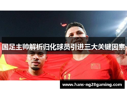 国足主帅解析归化球员引进三大关键因素