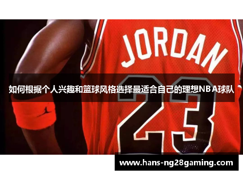 如何根据个人兴趣和篮球风格选择最适合自己的理想NBA球队