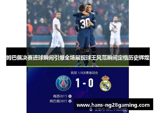 姆巴佩决赛进球瞬间引爆全场展现球王风范瞬间定格历史辉煌