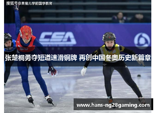 张楚桐勇夺短道速滑铜牌 再创中国冬奥历史新篇章