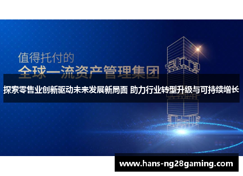 探索零售业创新驱动未来发展新局面 助力行业转型升级与可持续增长