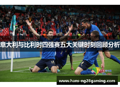 意大利与比利时四强赛五大关键时刻回顾分析