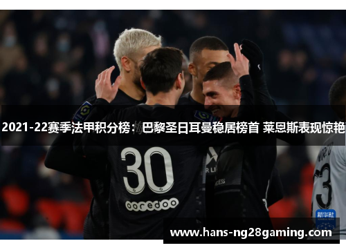 2021-22赛季法甲积分榜：巴黎圣日耳曼稳居榜首 莱恩斯表现惊艳