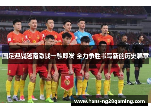 国足迎战越南激战一触即发 全力争胜书写新的历史篇章