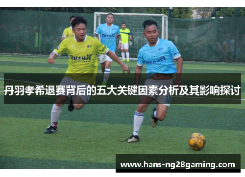 丹羽孝希退赛背后的五大关键因素分析及其影响探讨