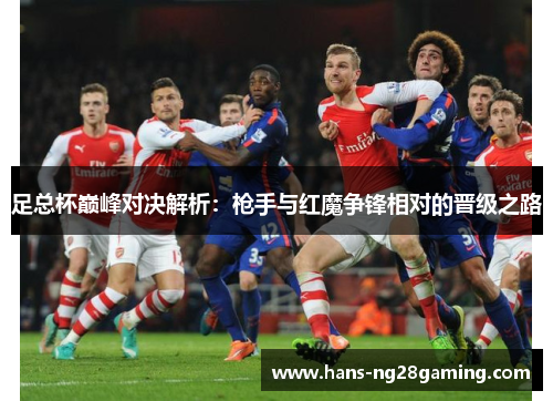 足总杯巅峰对决解析：枪手与红魔争锋相对的晋级之路