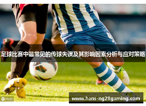 足球比赛中最常见的传球失误及其影响因素分析与应对策略