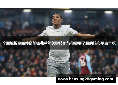 全面解析曼联传奇前锋弗兰的关键技能与你需要了解的核心要点全览