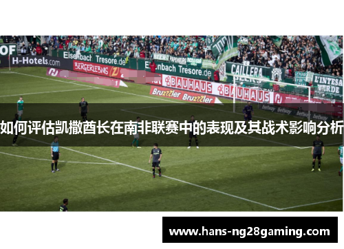 如何评估凯撒酋长在南非联赛中的表现及其战术影响分析