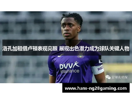洛孔加租借卢顿表现亮眼 展现出色潜力成为球队关键人物