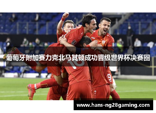 葡萄牙附加赛力克北马其顿成功晋级世界杯决赛圈